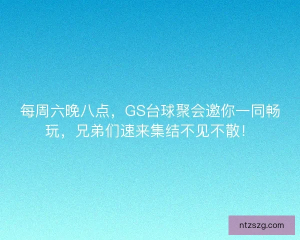 每周六晚八点，GS台球聚会邀你一同畅玩，兄弟们速来集结不见不散！